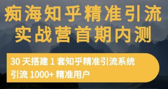 癡海知乎精準引流實戰營1-2期，30天搭建1套知乎精準引流系統，引流1000+精準用戶