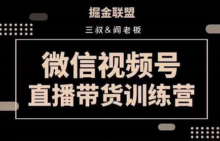 掘金聯(lián)盟三叔/閻老板-視頻號直播帶貨訓(xùn)練營，7月新課價值3980