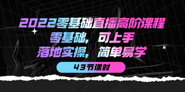 2022零基礎(chǔ)直播高級課程網(wǎng)盤分享插圖