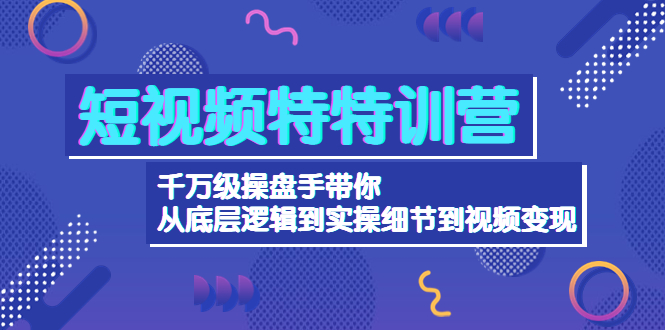 短视频特特训营：千万级操盘手从底层逻辑到实操细节视频变现网盘分享插图