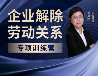 【法律更新】【智元】 《530 王鳳如《企業(yè)解除勞動關系》專項訓練營》插圖