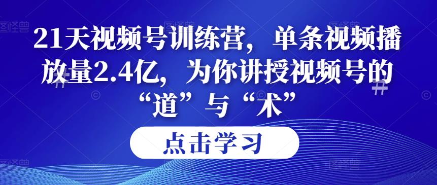 第14期21天視頻號訓練營，單條視頻播放量2.4億，為你講授視頻號的“道”與“術(shù)”！插圖