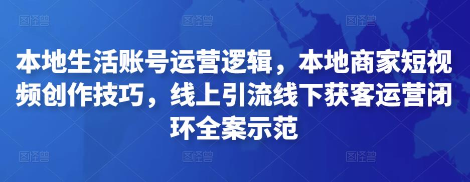 本地生活賬號運營邏輯，本地商家短視頻創(chuàng)作技巧，線上引流線下獲客運營閉環(huán)全案示范插圖