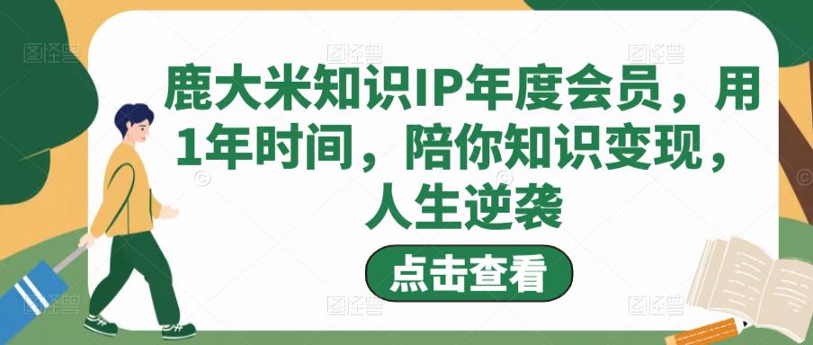 鹿大米知識IP年度會員，用1年時間，陪你知識變現(xiàn)，人生逆襲百度網(wǎng)盤插圖