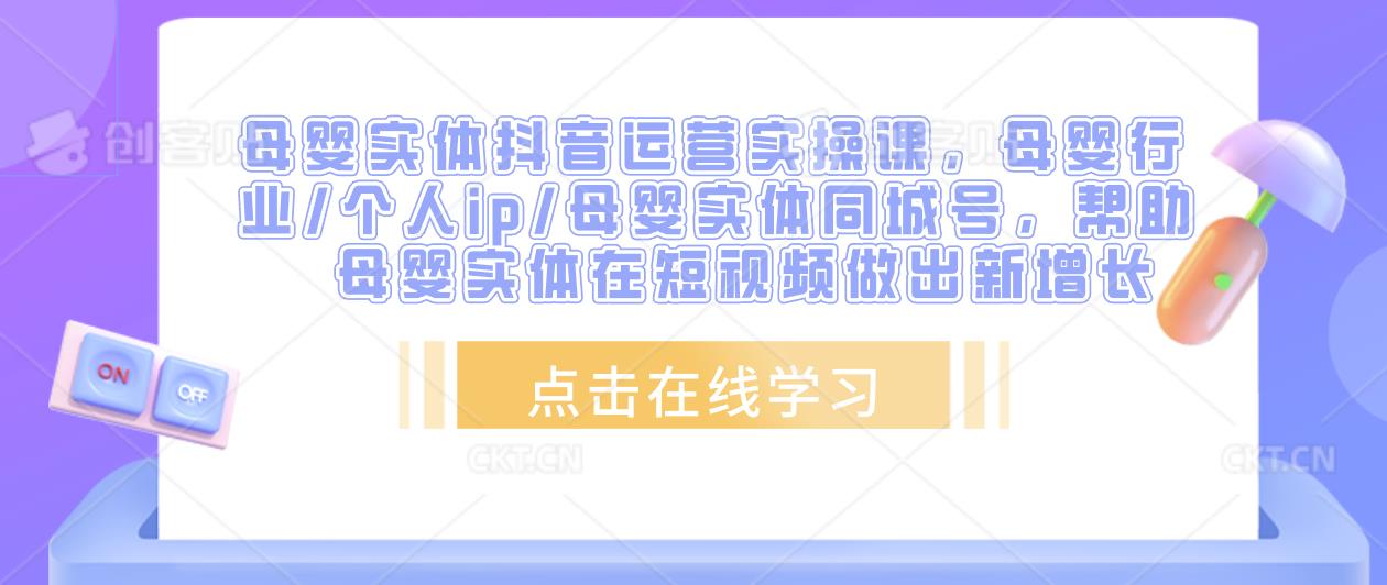 母婴实体抖音运营实操课，母婴行业/个人ip/母婴实体同城号，帮助母婴短视频增长百度网盘插图