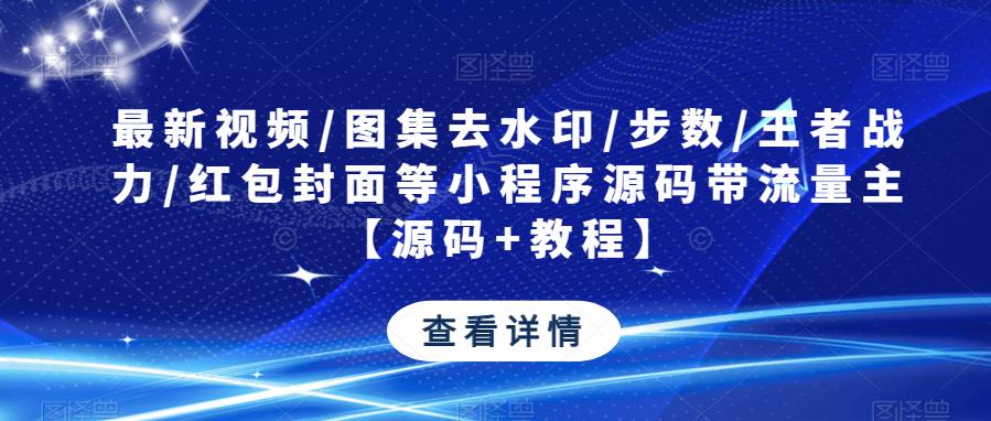 最新視頻/圖集去水印/步數(shù)/王者戰(zhàn)力/紅包封面等小程序源碼帶流量主【源碼+教程】百度網(wǎng)盤插圖