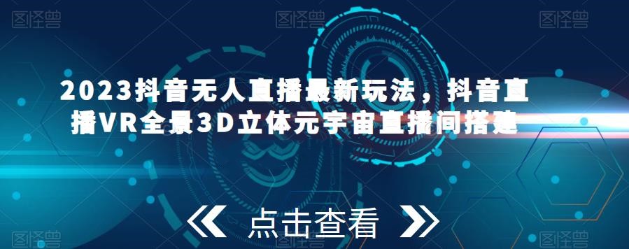 2023抖音無人直播新玩法，抖音直播VR全景3D立體元宇宙直播間搭建百度網(wǎng)盤插圖