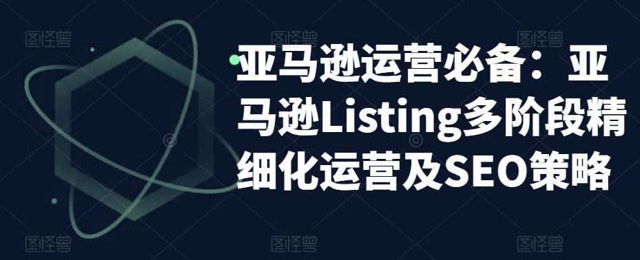 亞馬遜運營必備：亞馬遜Listing多階段精細化運營及SEO策略百度網盤插圖