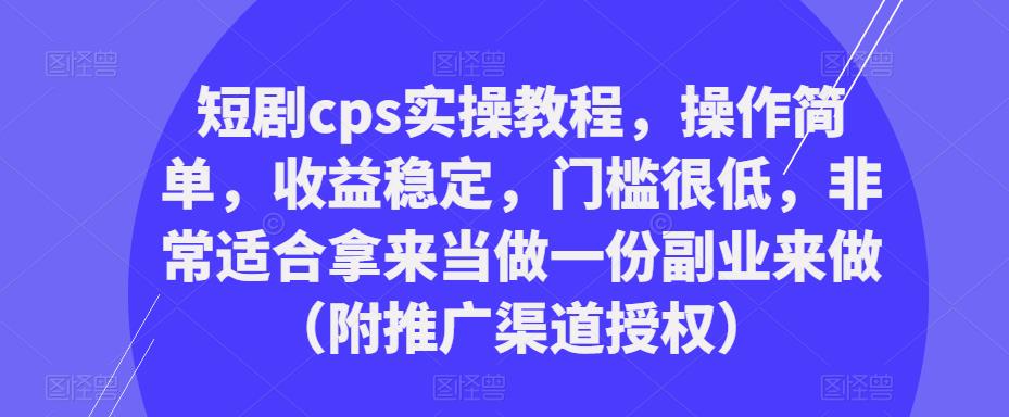 短劇cps實(shí)操教程，操作簡單，收益穩(wěn)定，門檻很低的副業(yè)（附推廣渠道授權(quán)）百度網(wǎng)盤插圖