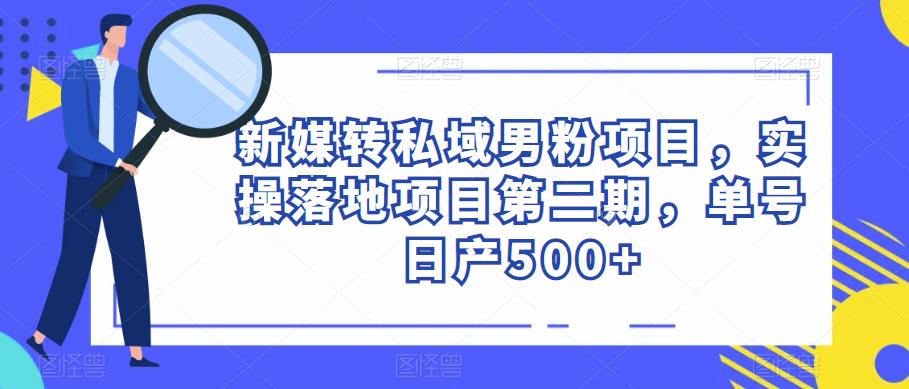 新媒轉私域男粉項目，實操落地項目第二期，單號日產500+百度網(wǎng)盤插圖