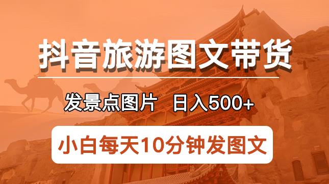 抖音旅游圖文帶貨項目，每天發(fā)景點圖片日入500+長期穩(wěn)定項目【揭秘】百度網(wǎng)盤插圖