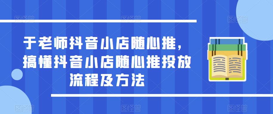 于老師抖音小店隨心推，搞懂抖音小店隨心推投放流程及方法百度網(wǎng)盤插圖