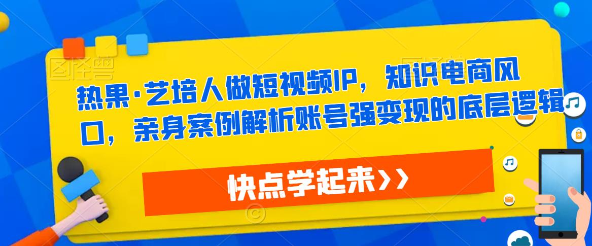 熱果?藝培人做短視頻IP知識電商，案例解析賬號強變現(xiàn)底層邏輯百度網(wǎng)盤插圖