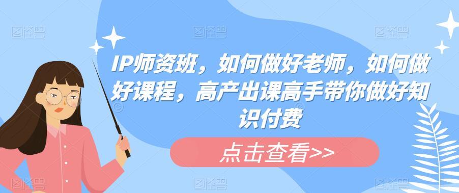 IP師資班高產(chǎn)出課高手帶你做好知識付費(fèi)百度網(wǎng)盤插圖