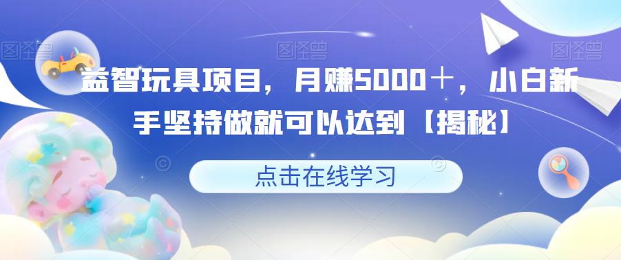 益智玩具項(xiàng)目月賺5000＋，小白新手副業(yè)項(xiàng)目百度網(wǎng)盤(pán)插圖