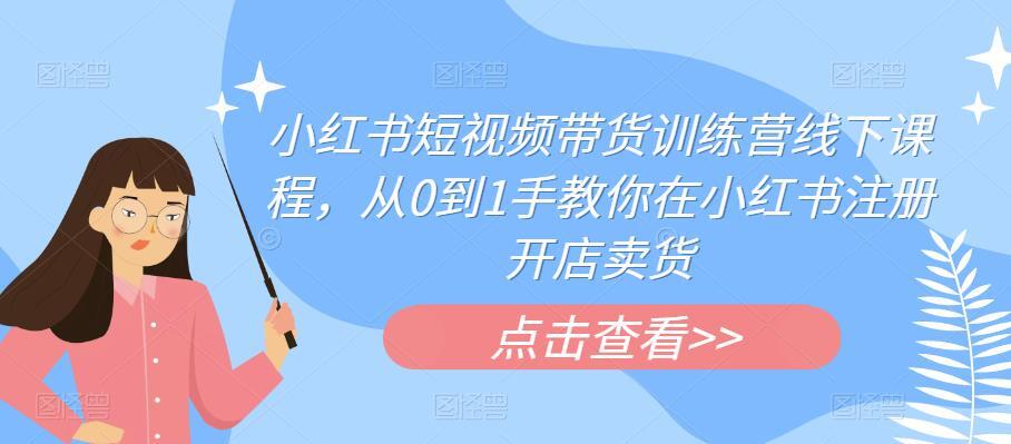 小红书短视频带货训练营线下课程，红书注册开店卖货百度网盘插图