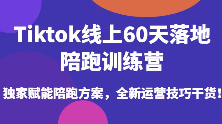 Tiktok線上60天落地陪跑訓(xùn)練營，賦能陪跑方案和運營技巧干貨百度網(wǎng)盤插圖