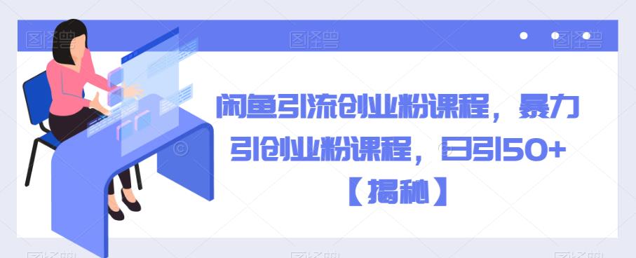 闲鱼引流创业粉课程，暴力引创业粉课程日引50人百度网盘插图