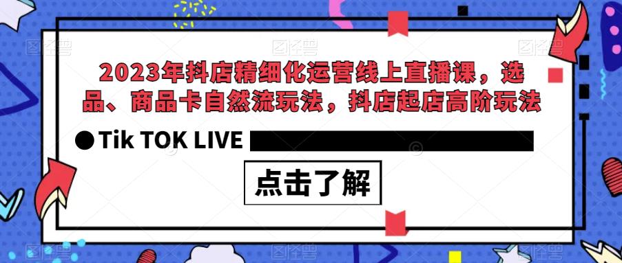 2023年抖店精细化运营线上直播课，选品、商品卡抖店起店自然流玩法百度网盘插图