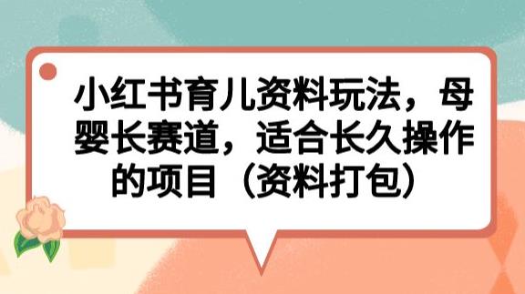 小紅書育兒資料玩法，母嬰賽道長久操作項目百度網盤插圖