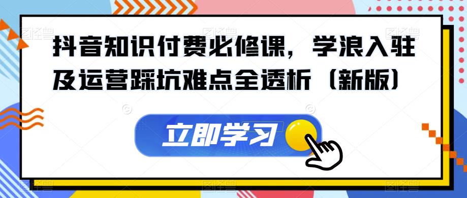 抖音知識付費必修課，學(xué)浪入駐及運營踩坑難點百度網(wǎng)盤插圖