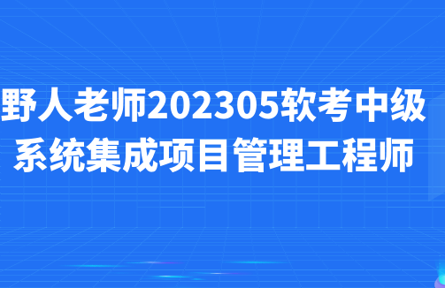 野人老師.202305.軟考中級(jí)系統(tǒng)集成項(xiàng)目管理工程師百度網(wǎng)盤插圖