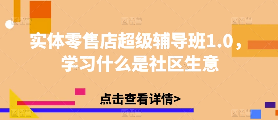 實體零售店超級輔導班1.0，學習什么是社區(qū)生意百度網(wǎng)盤插圖