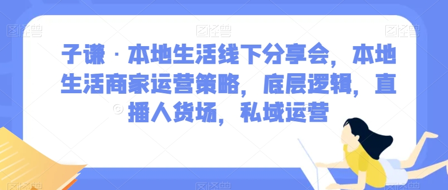 子谦・本地生活商家运营策略，底层逻辑，直播人货场，私域运营插图