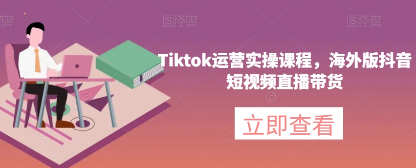 Tiktok运营实操课程，海外版抖音短视频直播带货百度网盘插图