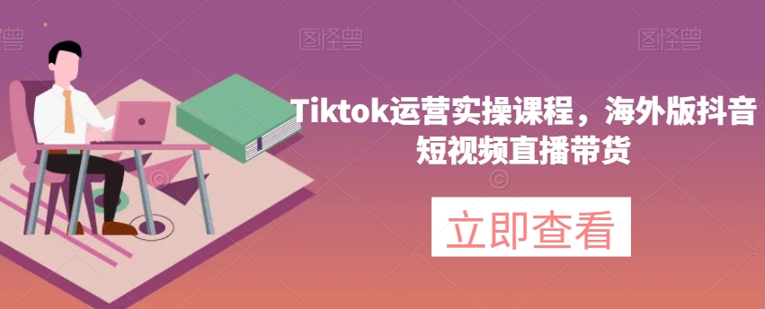 Tiktok運(yùn)營實(shí)操課程，海外版抖音短視頻直播帶貨百度網(wǎng)盤插圖