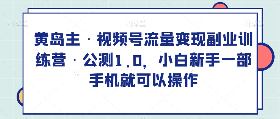 黃島主?視頻號流量變現(xiàn)副業(yè)訓(xùn)練營?公測1.0百度網(wǎng)盤插圖