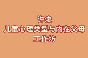 許浚兒童心理類型與內(nèi)在父母工作坊百度網(wǎng)盤插圖