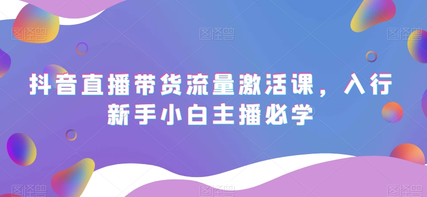 抖音直播帶貨流量激活課，入行新手小白主播百度網盤插圖