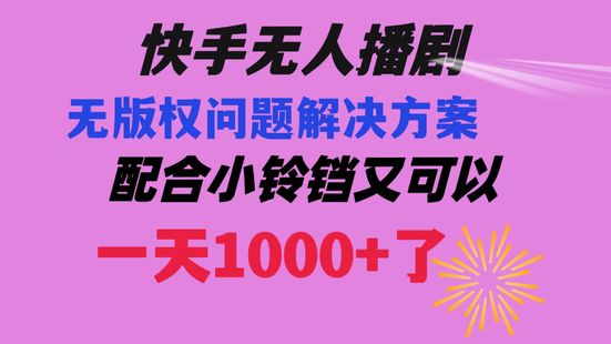 【網(wǎng)賺上新】012.快手無人播劇最新玩法解決無版權(quán)方案 日入1000+