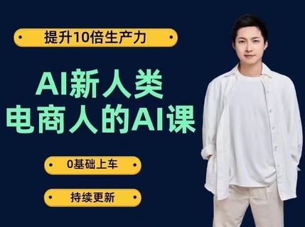 【网赚上新】【人工智能AI类】 AI新人类-电商人的AI课