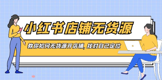 小紅書店鋪-無貨源,教你如何無貨源開店鋪,找對(duì)自己定位插圖