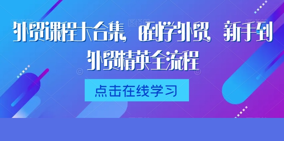 外貿(mào)課程大合集，0到1學(xué)外貿(mào)，新手到外貿(mào)精英全流程插圖