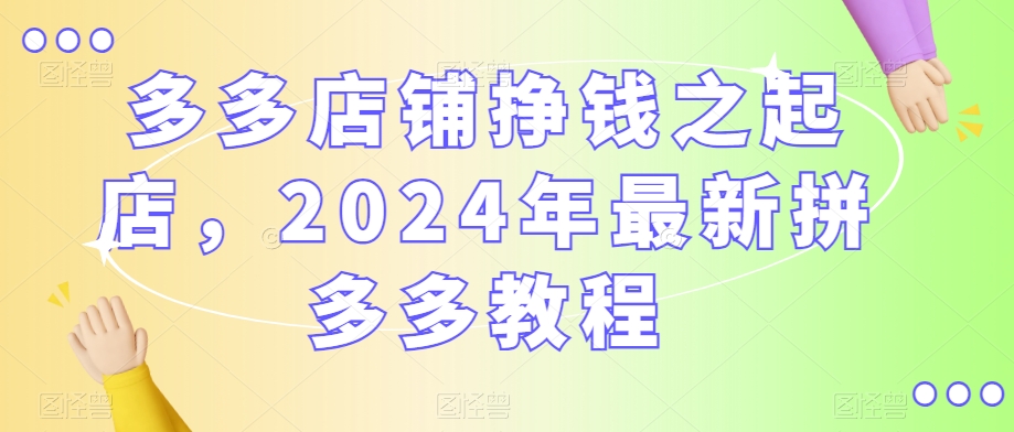 多多店鋪掙錢之起店，2024年最新拼多多教程插圖