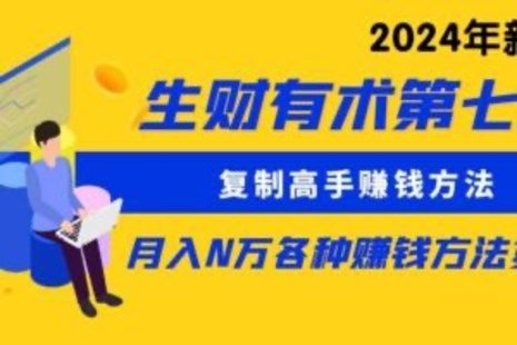 【网赚上新】010.生财有术第七期：复制高手赚钱方法 月入N万各种方法复盘（更新24年0417）