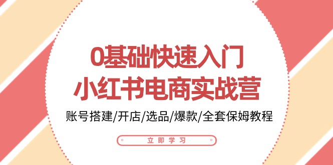 0基礎快速入門-小紅書電商實戰(zhàn)營：賬號搭建/開店/選品/爆款/全套保姆教程插圖