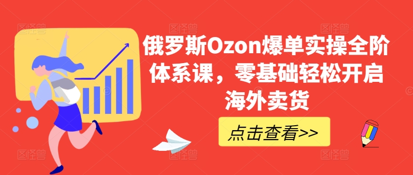 俄羅斯Ozon爆單實(shí)操全階體系課，零基礎(chǔ)輕松開(kāi)啟海外賣貨插圖