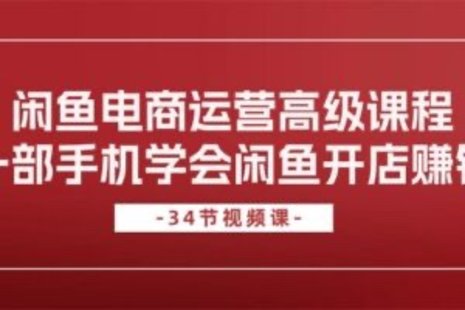 【網(wǎng)賺上新】105.閑魚電商運(yùn)營(yíng)高級(jí)課程，一部手機(jī)學(xué)會(huì)閑魚開店賺錢（34節(jié)課）