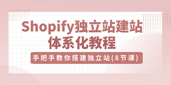 优乐出海Shopify独立站-建站体系化教程，手把手教你搭建独立站（8节视频课）插图