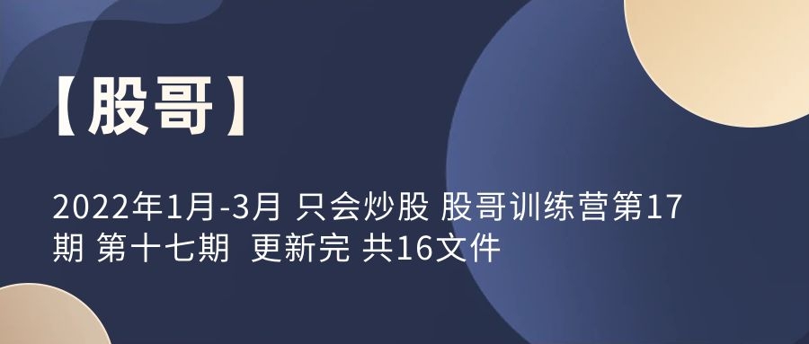 【股哥】2022年1月-3月 只会炒股 股哥训练营第17期 第十七期 更新完 共16文件插图