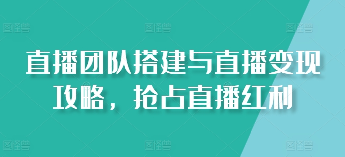 直播團(tuán)隊(duì)搭建與直播變現(xiàn)攻略，搶占直播紅利插圖