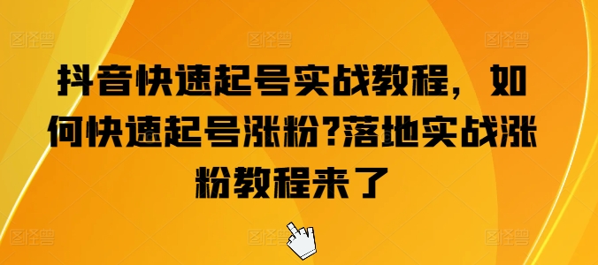 抖音快速起號實戰(zhàn)教程，如何快速起號漲粉?落地實戰(zhàn)漲粉教程來了插圖