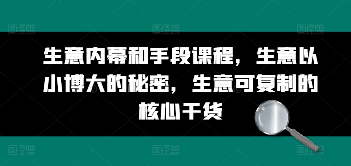 生意內(nèi)幕和手段課程，生意以小博大的秘密，生意可復制的核心干貨插圖